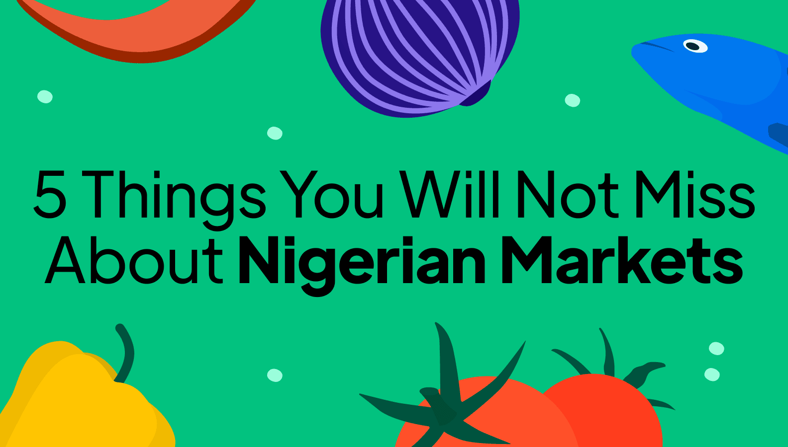 5 Things You Will Not Miss About Nigerian Markets